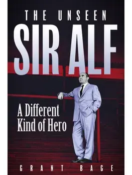 The Unseen Sir Alf. A Different Kind of Hero, Hardback/Grant Bage