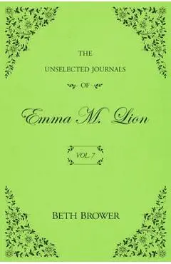 The Unselected Journals of Emma M. Lion: Vol. 7 - Beth Brower
