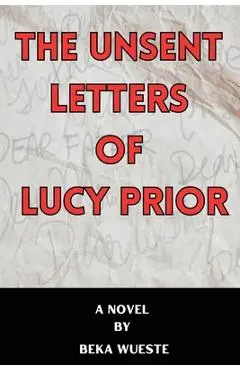 The Unsent Letters of Lucy Prior - Beka Wueste