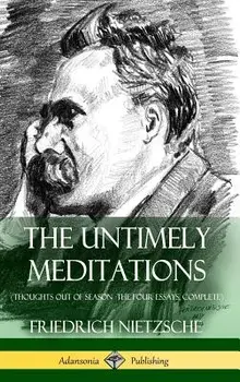 The Untimely Meditations (Thoughts Out of Season -The Four Essays, Complete) (Hardcover)/Friedrich Wilhelm Nietzsche
