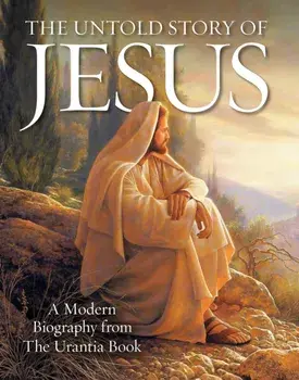 The Untold Story of Jesus. A Modern Biography from The Urantia Book, Paperback/***