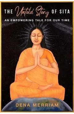 The Untold Story of Sita: An Empowering Tale for Our Time - Dena Merriam