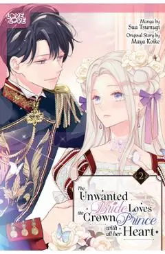 The Unwanted Bride Loves the Crown Prince with All Her Heart, Volume 2 - Maya Koike