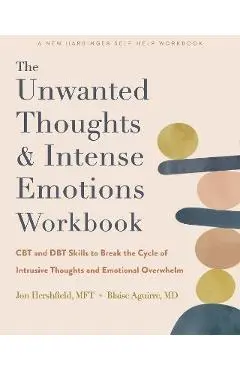 The Unwanted Thoughts and Intense Emotions Workbook: CBT and Dbt Skills to Break the Cycle of Intrusive Thoughts and Emotional Overwhelm - Jon Hershfield