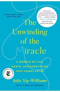 The Unwinding of the Miracle: A Memoir of Life, Death, and Everything That Comes After - Julie Yip-williams