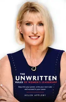 The Unwritten Rules of Women's Leadership: Step into your power, write your own rules and succeed in your career/Helen Appleby