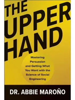 The Upper Hand. Mastering Persuasion and Getting What You Want with the Science of Social Engineering, Hardback/Abbie Marono