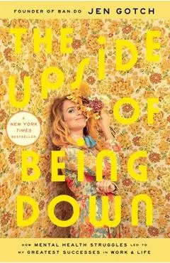 The Upside of Being Down: How Mental Health Struggles Led to My Greatest Successes in Work and Life - Jen Gotch