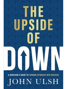 The Upside of Down. A Survivor's Guide to Turning Setbacks into Success, Hardback/John D. Ulsh