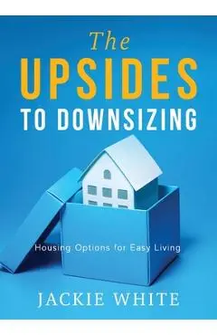 The Upsides to Downsizing: Housing Options for Easy Living - Jackie White