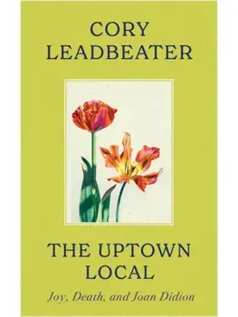 The Uptown Local. a memoir of Joy, Death, and Joan Didion, Paperback/Cory Leadbeater