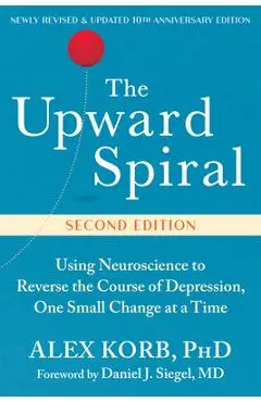 The Upward Spiral: Using Neuroscience to Reverse the Course of Depression, One Small Change at a Time - Alex Korb