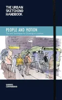 The Urban Sketching Handbook: People and Motion: Tips and Techniques for Drawing on Location, Paperback/Gabriel Campanario