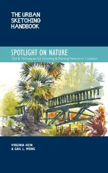 The Urban Sketching Handbook Spotlight on Nature. Tips and Techniques for Drawing and Painting Nature on Location, Paperback/Gail L. Wong