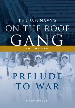 The US Navy's On-the-Roof Gang: Volume I - Prelude to War, Hardcover/Matt Zullo