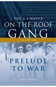 The US Navy's On-the-Roof Gang: Volume I - Prelude to War - Matt Zullo