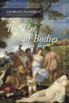 The Use of Bodies, Paperback/Giorgio Agamben