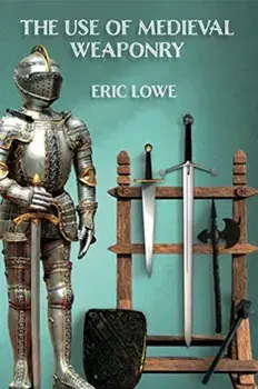 The Use of Medieval Weaponry, Paperback/Eric Lowe