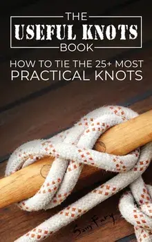 The Useful Knots Book: How to Tie the 25 Most Practical Knots, Hardcover/Sam Fury