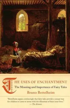 The Uses of Enchantment: The Meaning and Importance of Fairy Tales, Paperback/Bruno Bettelheim