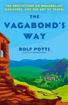 The Vagabond's Way. 366 Meditations on Wanderlust, Discovery, and the Art of Travel, Paperback/Rolf Potts