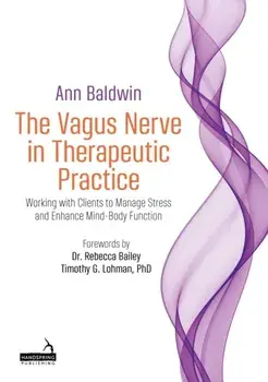 The Vagus Nerve in Therapeutic Practice. Working with Clients to Manage Stress and Enhance Mind-Body Function, Illustrated ed, Paperback/Ann Baldwin