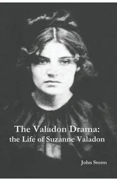 The Valadon Drama: the Life of Suzanne Valadon - John Storm