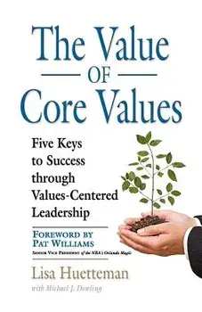 The Value of Core Values: Five Keys to Success Through Values-Centered Leadership, Paperback/Lisa Huetteman