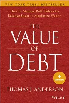 The Value of Debt: How to Manage Both Sides of a Balance Sheet to Maximize Wealth, Hardcover/Thomas J. Anderson