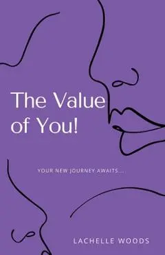 The Value of You!: Your New Journey Awaits... - Lachelle Woods