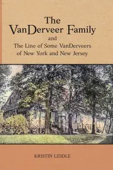 The VanDerveer Family and The Line of Some VanDerveers of New York and New Jersey, Hardcover/Kristin Liddle