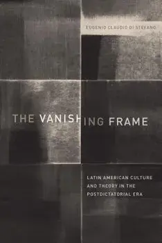 The Vanishing Frame. Latin American Culture and Theory in the Postdictatorial Era, Paperback/Eugenio Claudio Di Stefano