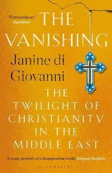 The Vanishing. The Twilight of Christianity in the Middle East, Paperback/Janine di Giovanni