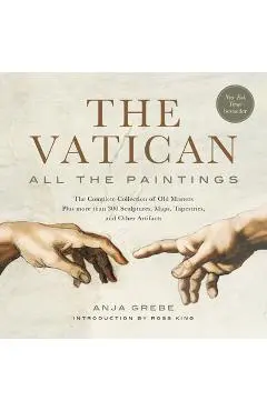 The Vatican: All the Paintings: The Complete Collection of Old Masters, Plus More Than 300 Sculptures, Maps, Tapestries, and Other Artifacts - Anja Grebe