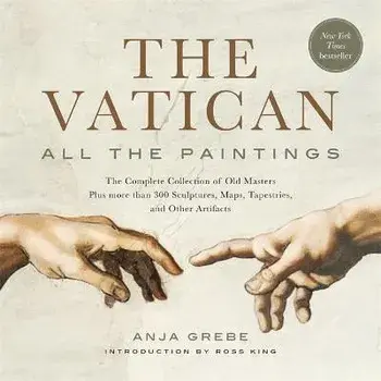 The Vatican: All the Paintings: The Complete Collection of Old Masters, Plus More Than 300 Sculptures, Maps, Tapestries, and Other Artifacts, Paperback/Anja Grebe