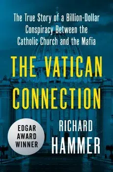The Vatican Connection: The True Story of a Billion-Dollar Conspiracy Between the Catholic Church and the Mafia/Richard Hammer