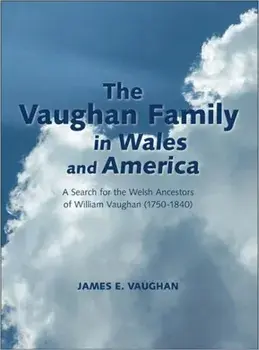 The Vaughan Family in Wales and America: A Search for the Welsh Ancestors of William Vaughan (1750-1840), Paperback/James E. Vaughan