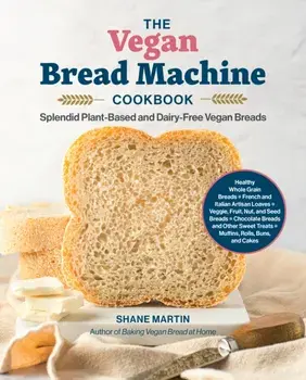 The Vegan Bread Machine Cookbook. Splendid Plant-Based and Dairy-Free Vegan Breads, Paperback/Shane Martin