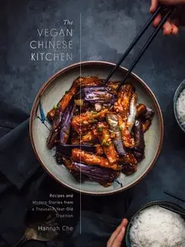 The Vegan Chinese Kitchen. Recipes and Modern Stories from a Thousand-Year-Old Tradition: A Cookbook, Hardback/Hannah Che