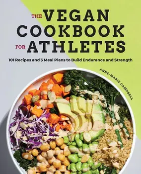 The Vegan Cookbook for Athletes: 101 Recipes and 3 Meal Plans to Build Endurance and Strength, Paperback/Anne-Marie Campbell