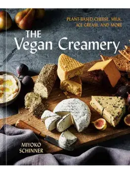 The Vegan Creamery. Plant-Based Cheese, Milk, Ice Cream, and More, Hardback/Miyoko Schinner