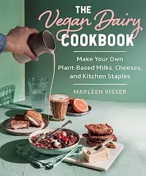 The Vegan Dairy Cookbook. Make Your Own Plant-Based Mylks, Cheezes, and Kitchen Staples, Hardback/Marleen Visser