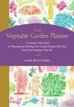The Vegetable Garden Planner. A Crop-by-Crop Guide for Planning and Tracking Your Garden Bounty Each Year, from Seed Starting to Harvest, Paperback/Lynn Byczynski