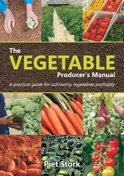 The Vegetable Producer's Manual: A Practical Guide for Cultivating Vegetables Profitably/Piet Stork