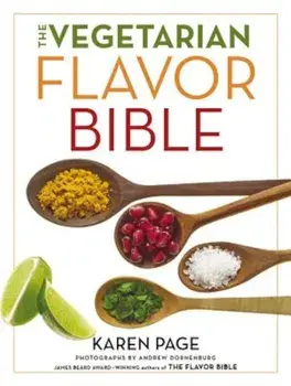 The Vegetarian Flavor Bible: The Essential Guide to Culinary Creativity with Vegetables, Fruits, Grains, Legumes, Nuts, Seeds, and More, Based on t, Hardcover/Karen Page