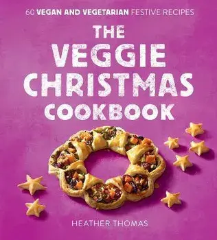 The Veggie Christmas Cookbook. 60 Vegan and Vegetarian Festive Recipes, Hardback/Heather Thomas