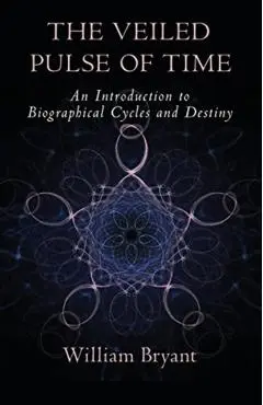 The Veiled Pulse of Time: An Introduction to Biographical Cycles and Destiny - William A. Bryant