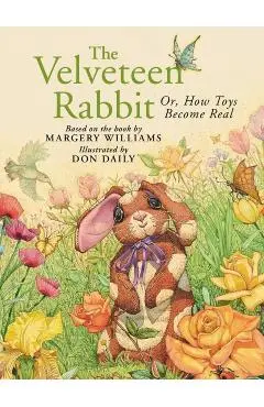 The Velveteen Rabbit: Or, How Toys Become Real - Don Daily