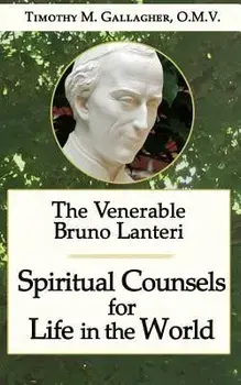 The Venerable Bruno Lanteri: Spiritual Counsels for Life in the World, Paperback/Timothy M. Gallagher O. M. V.