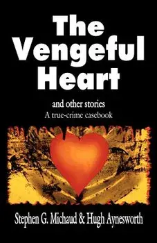 The Vengeful Heart: And Other Stories: A True-Crime Casebook, Paperback/Stephen G. Michaud
